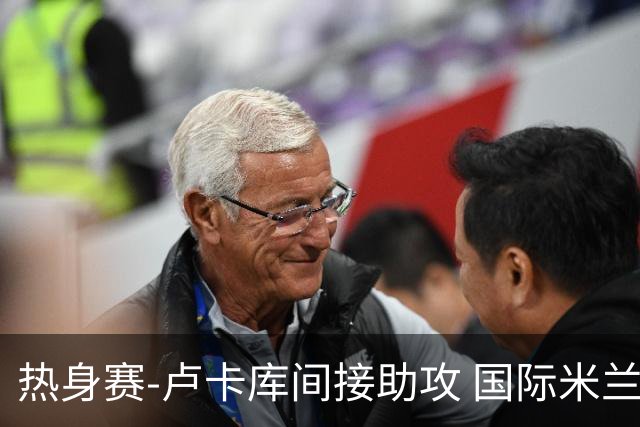 热身赛-卢卡库间接助攻 国际米兰2球落后2-2追平